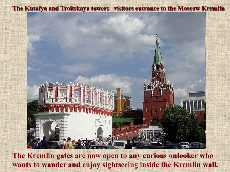 The Kutafya and Troitskaya towers –visitors entrance to the Moscow Kremlin The Kremlin gates